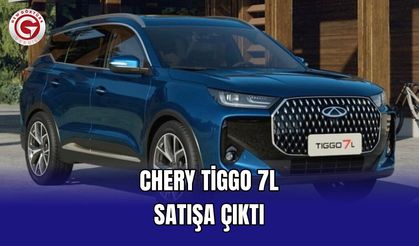 Chery Tiggo 7L satışa çıktı