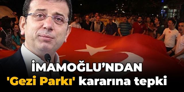 Ekrem İmamoğlu'ndan 'Gezi Parkı' kararına tepki: 'Milyonlarca insanın vicdanını yaraladı'