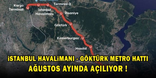 İstanbul Havalimanı - Göktürk Metro Hattı Ağustos ayında açılıyor!