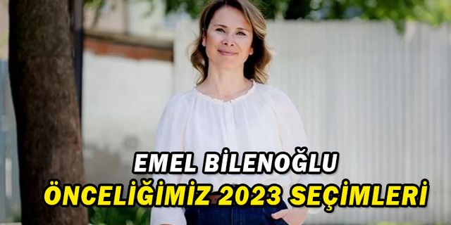 Emel Bilenoğlu: Önceliğimiz 2023 Seçimleri