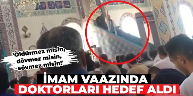 İmam vaazında doktorları hedef aldı: 'Öldürmez misin, dövmez misin, sövmez misin!'