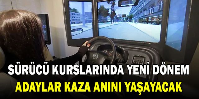 Sürücü kurslarında yeni dönem,  Adaylar kaza anını yaşayacak