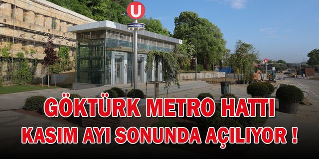 Göktürk Metro Hattı Kasım ayı sonunda açılıyor