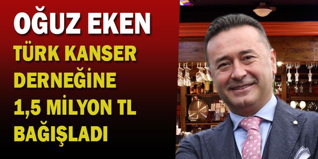 Oğuz Eken, Türk Kanser Derneğine 1,5 milyon TL bağışladı