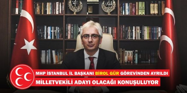 Birol Gür, MHP İstanbul İl Başkanlığı görevinden ayrıldı