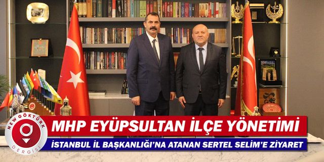 MHP Eyüpsultan İlçe yönetimi, İstanbul İl Başkanlığına atanan Sertel Selim'i ziyaret etti