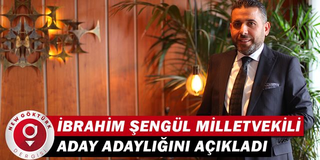İbrahim Şengül Milletvekili aday adaylığını açıkladı