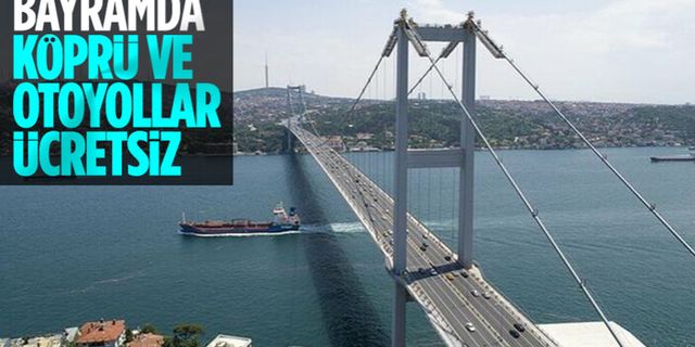 Ramazan Bayramı'nda köprü ve otoyollar ücretsiz