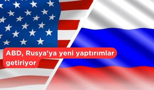 ABD, Rusya'ya yeni yaptırımlar getiriyor