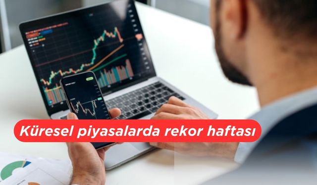 Küresel piyasalarda rekor haftası