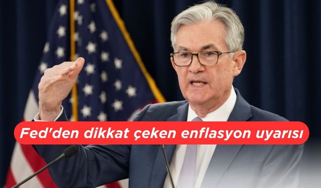 Fed'den dikkat çeken enflasyon uyarısı