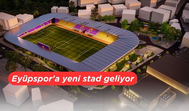 Eyüpspor'a yeni stad geliyor