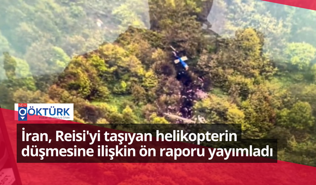 İran, Reisi'yi taşıyan helikopterin düşmesine ilişkin ön raporu yayımladı