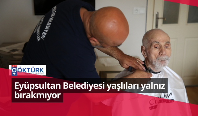 Eyüpsultan Belediyesi yaşlıları yalnız bırakmıyor