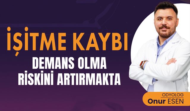 Odyolog Onur ESEN, işitme kaybı demans olma riskini artırmakta