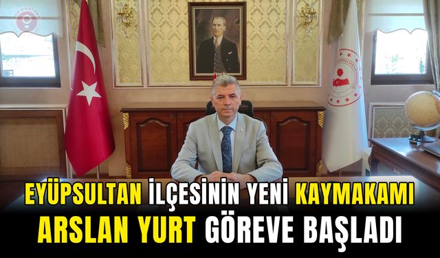 Eyüpsultan İlçesinin Yeni Kaymakamı Arslan Yurt, Göreve Başladı