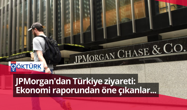 JPMorgan'dan Türkiye ziyareti: Ekonomi raporundan öne çıkanlar...