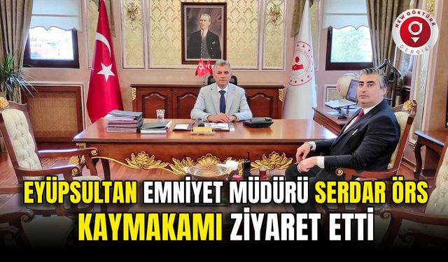 Eyüpsultan Emniyet Müdürü Serdar ÖRS Eyüpsultan Kaymakamı Dr Arslan YURT u ziyaret etti