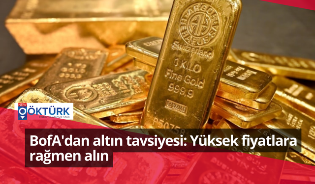 BofA'dan altın tavsiyesi: Yüksek fiyatlara rağmen alın