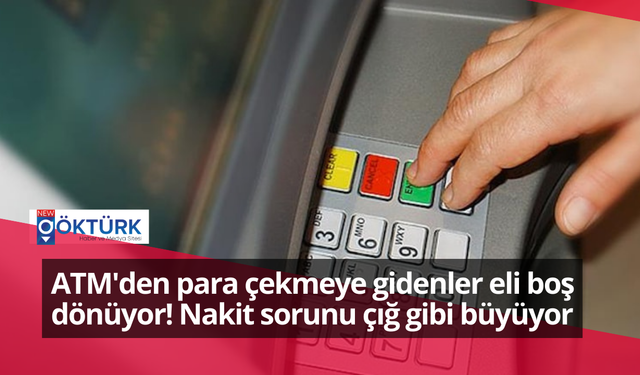 ATM'den para çekmeye gidenler eli boş dönüyor! Nakit sorunu çığ gibi büyüyor