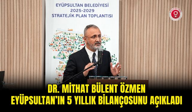 Dr. Mithat Bülent Özmen, Eyüpsultan’ın 5 yıllık bilançosunu açıkladı