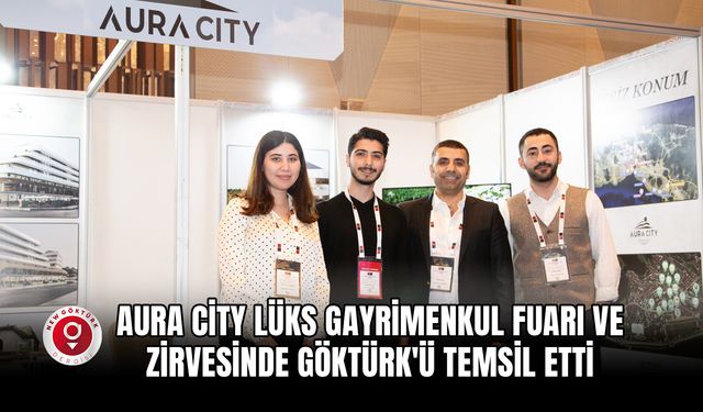 Aura City Projesi, Lüks Gayrimenkul Fuarı ve Zirvesinde Göktürk'ü Temsil Etti