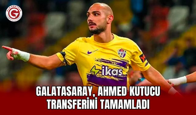 Galatasaray, Ahmed Kutucu transferini tamamladı