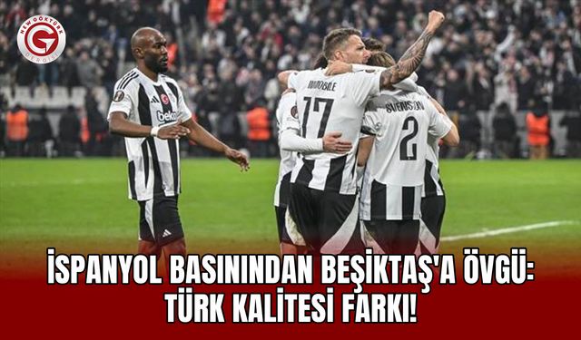 İspanyol basınından Beşiktaş'a övgü: Türk kalitesi farkı!