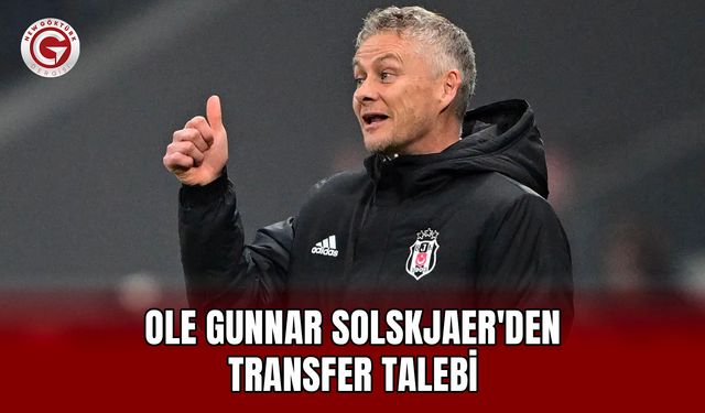 Ole Gunnar Solskjaer'den Transfer Talebi