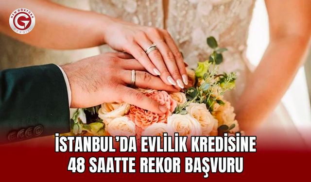 İstanbul’da evlilik kredisine 48 saatte rekor başvuru