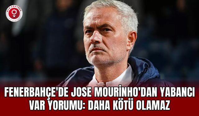 Fenerbahçe'de Jose Mourinho'dan yabancı VAR yorumu: Daha kötü olamaz