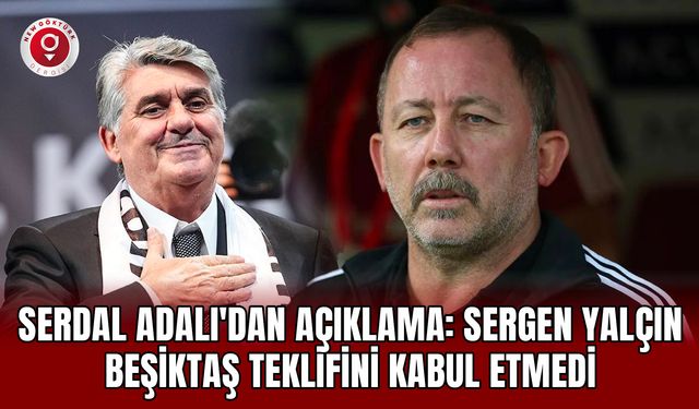 Serdal Adalı'dan Açıklama: Sergen Yalçın Beşiktaş Teklifini Kabul Etmedi