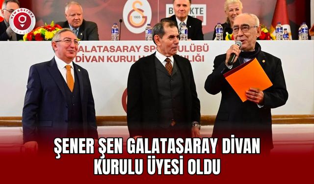 Şener Şen Galatasaray Divan Kurulu üyesi oldu