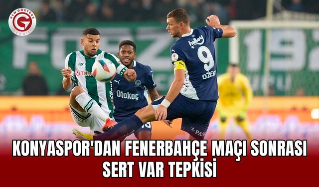 Konyaspor'dan Fenerbahçe maçı sonrası sert VAR tepkisi