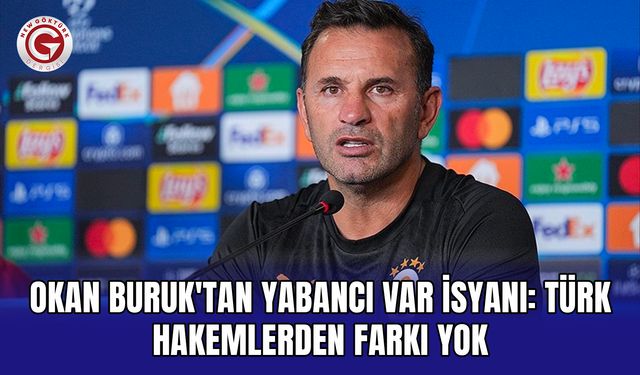 Okan Buruk'tan yabancı VAR isyanı: Türk hakemlerden farkı yok