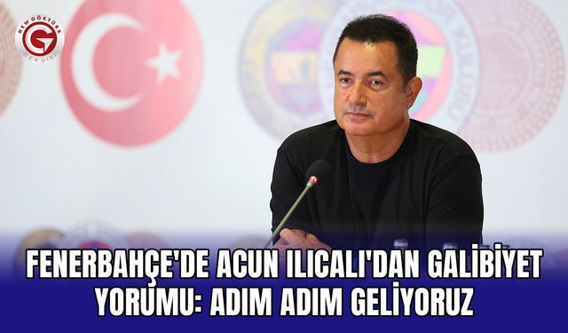 Fenerbahçe'de Acun Ilıcalı'dan galibiyet yorumu: Adım adım geliyoruz