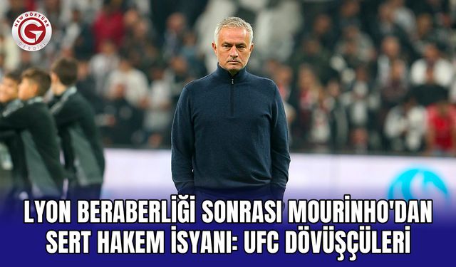 Lyon beraberliği sonrası Mourinho'dan sert hakem isyanı: UFC dövüşçüleri gibiydi