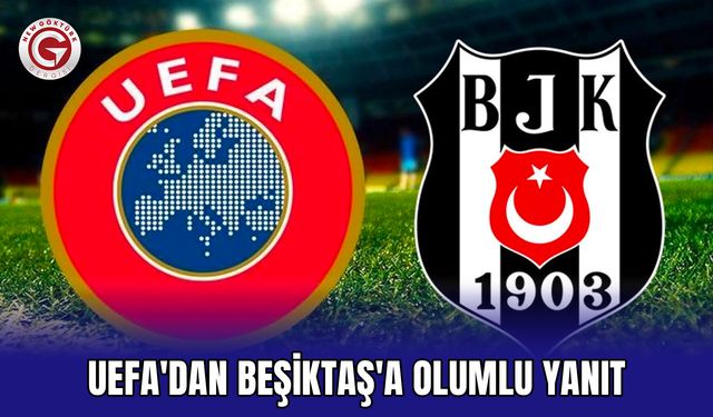 UEFA'dan Beşiktaş'a olumlu yanıt