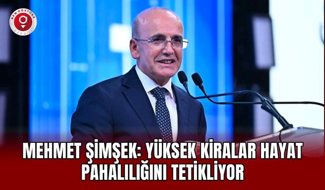 Mehmet Şimşek: Yüksek Kiralar Hayat Pahalılığını Tetikliyor