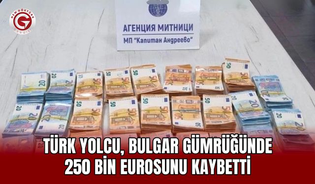 Türk yolcu, Bulgar gümrüğünde 250 bin eurosunu kaybetti