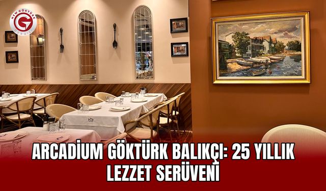 Arcadium Göktürk Balıkçı: 25 Yıllık Lezzet Serüveni