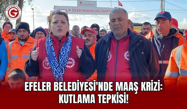 Efeler Belediyesi'nde maaş krizi: Kutlama tepkisi!