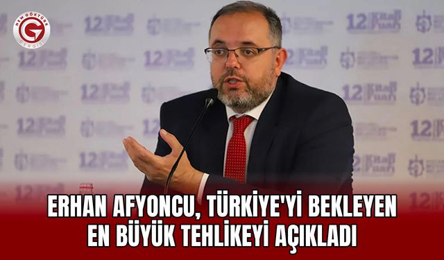 Erhan Afyoncu: Türkiye'yi Bekleyen En Büyük Tehlike