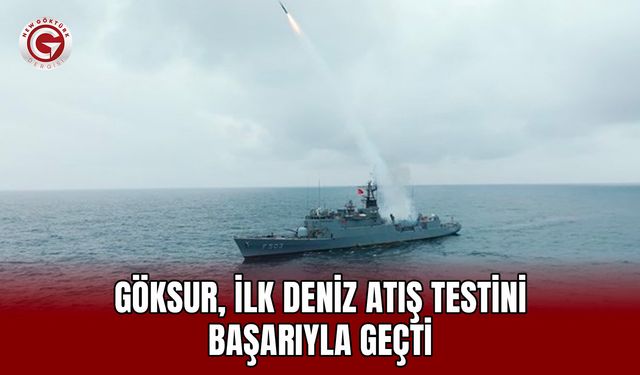 GÖKSUR, ilk deniz atış testini başarıyla geçti