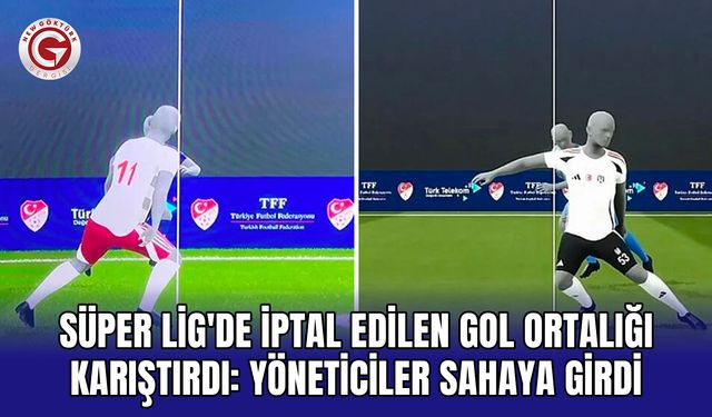 Süper Lig'de iptal edilen gol ortalığı karıştırdı: Yöneticiler sahaya girdi