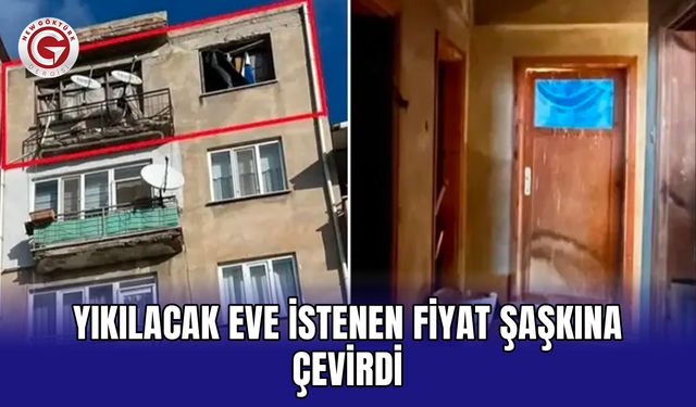 Yıkılacak eve istenen fiyat şaşkına çevirdi