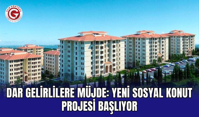 Dar Gelirlilere Müjde: Yeni Sosyal Konut Projesi Başlıyor