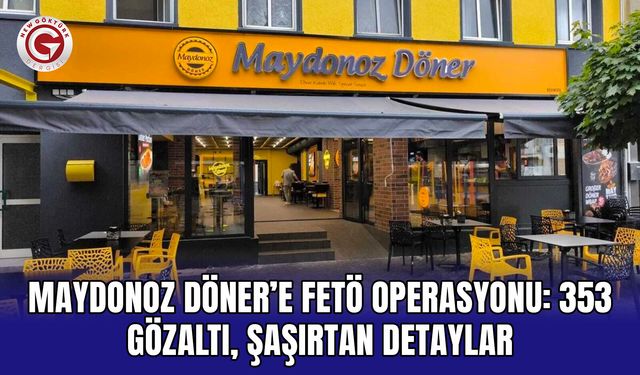 Maydonoz Döner’e FETÖ Operasyonu: 353 Gözaltı, Şaşırtan Detaylar