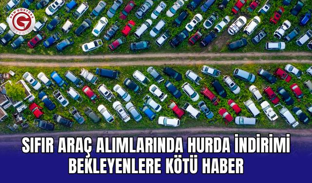 Sıfır Araç Alımlarında Hurda İndirimi Bekleyenlere Kötü Haber