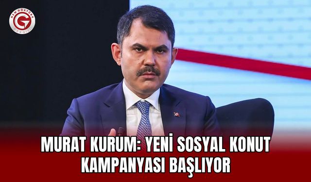 Murat Kurum: Yeni sosyal konut kampanyası başlıyor